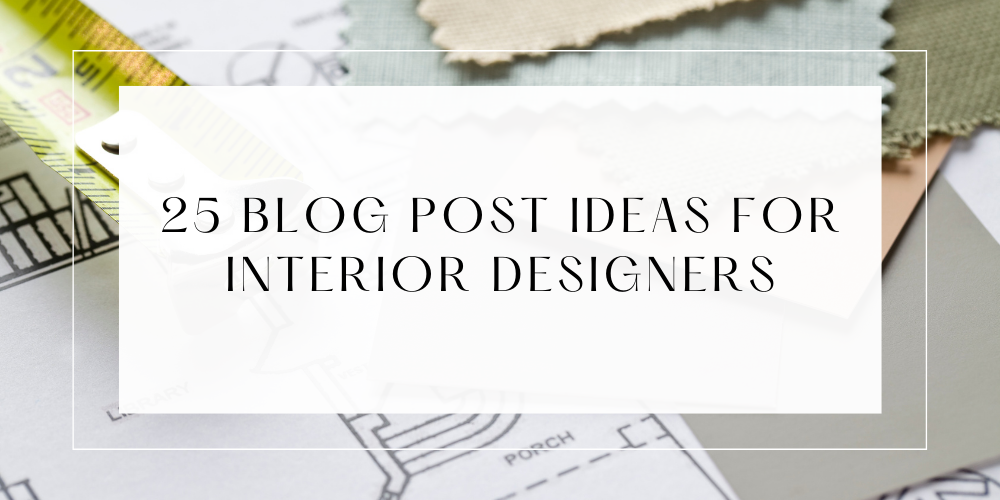 25 Blog post ideas, Interior designer